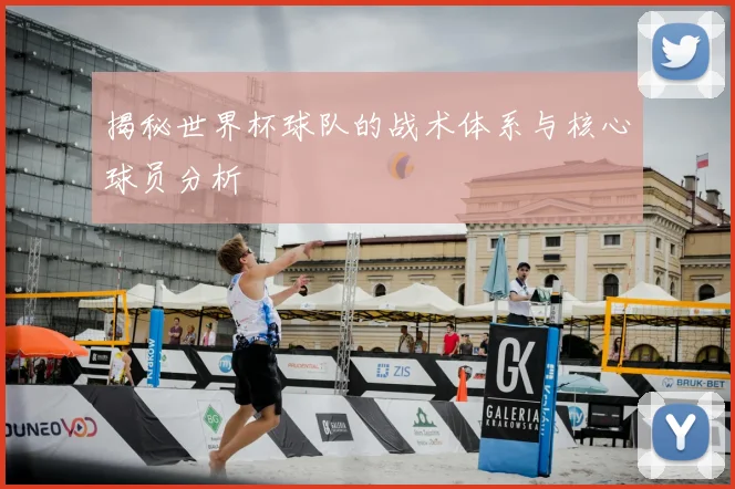 揭秘世界杯球队的战术体系与核心球员分析