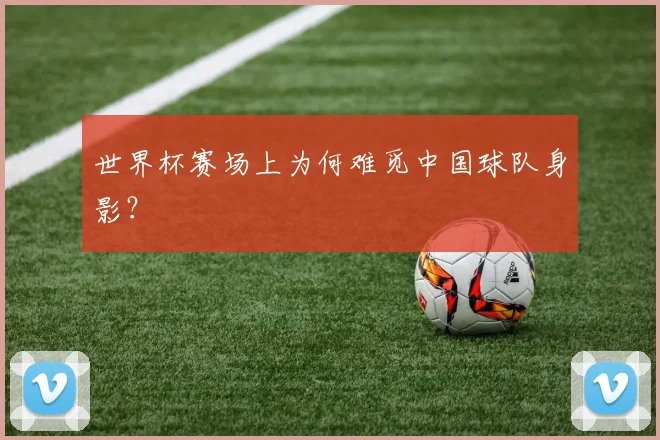 世界杯赛场上为何难觅中国球队身影？