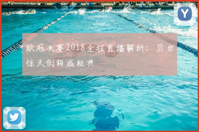 欧冠决赛2018全程直播解析:贝尔惊天倒钩成经典